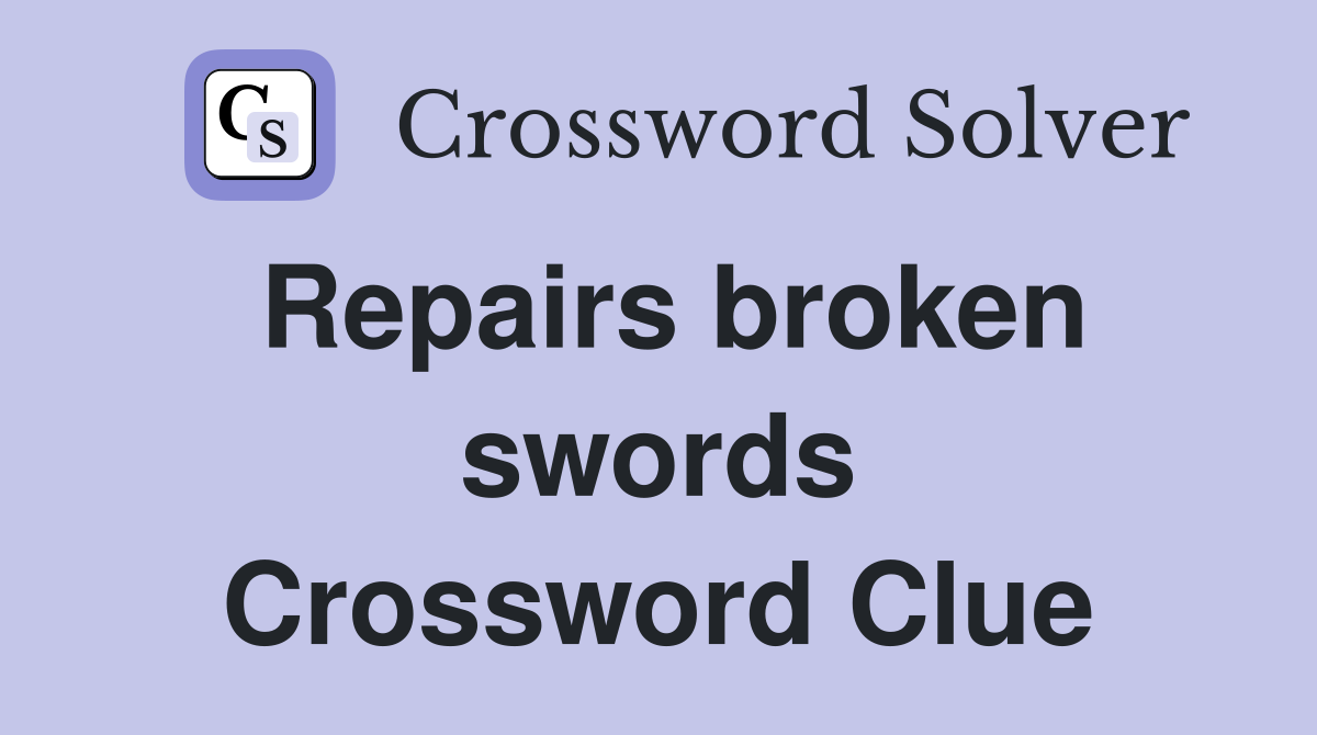 Repairs broken swords Crossword Clue Answers Crossword Solver